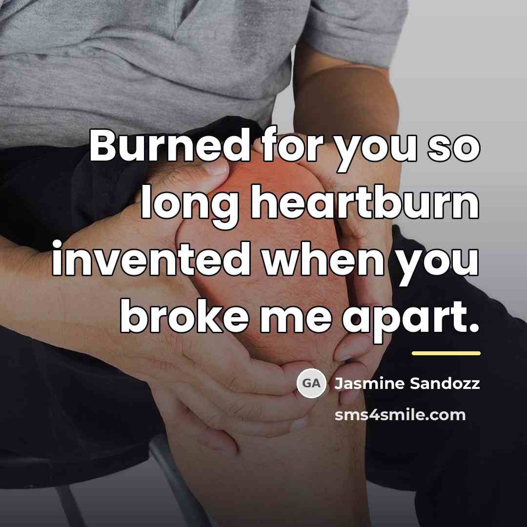 “Burned for you so long heartburn invented when you broke…” quote by Jasmine Sandozz