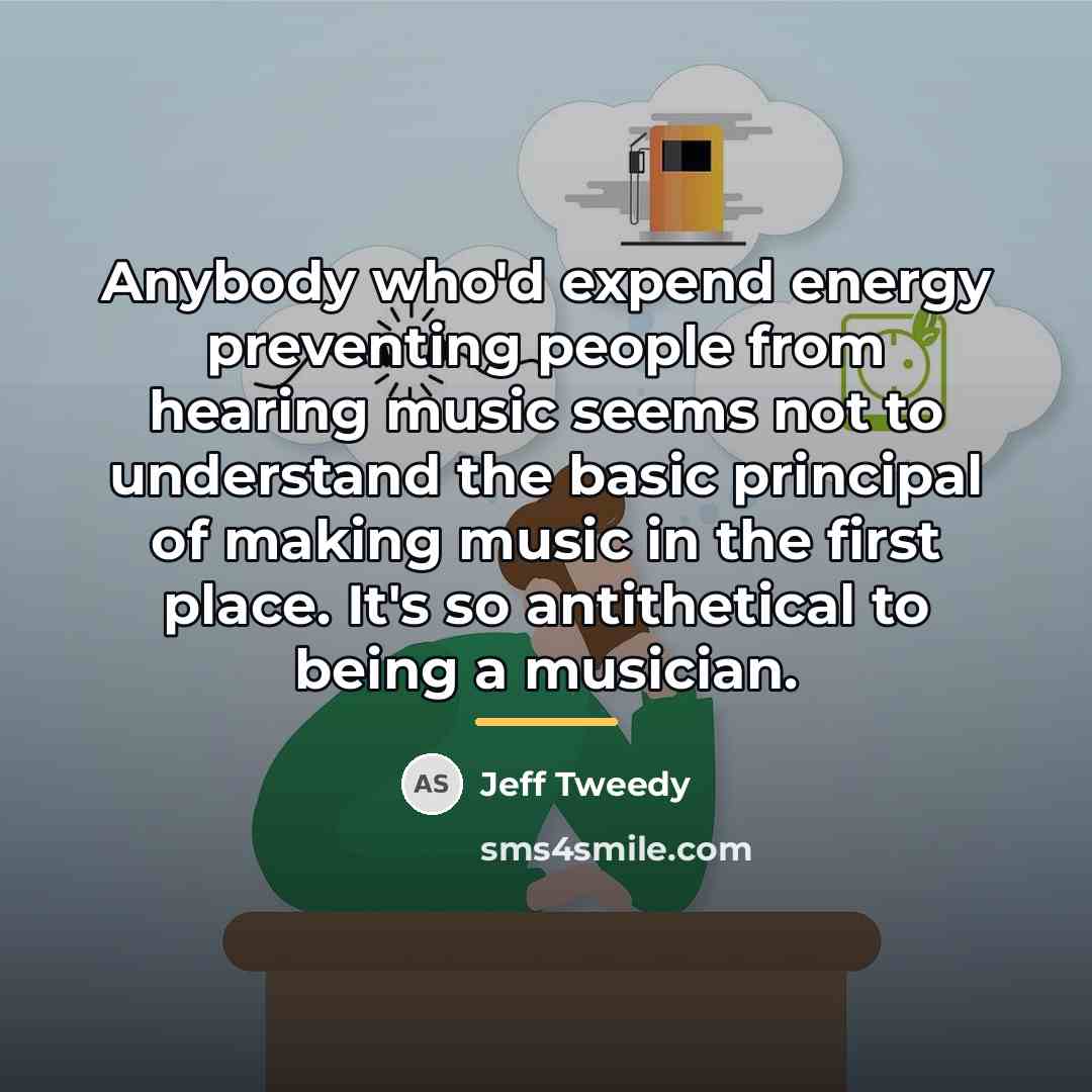 “Anybody who'd expend energy preventing people from hearing music seems…” quote by Jeff Tweedy