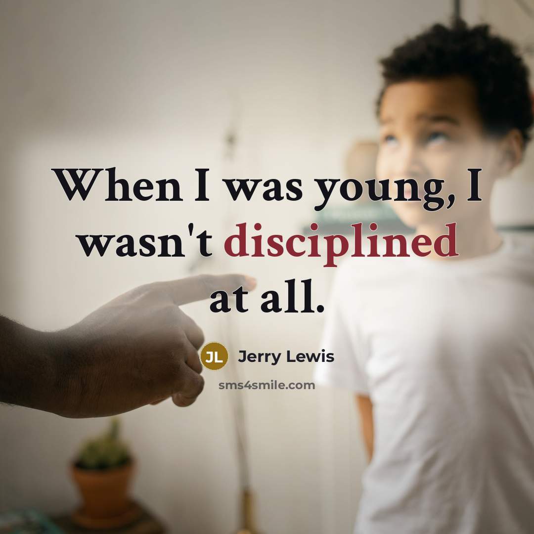 “When I was young, I wasn't disciplined at all.…” quote by Jerry Lewis
