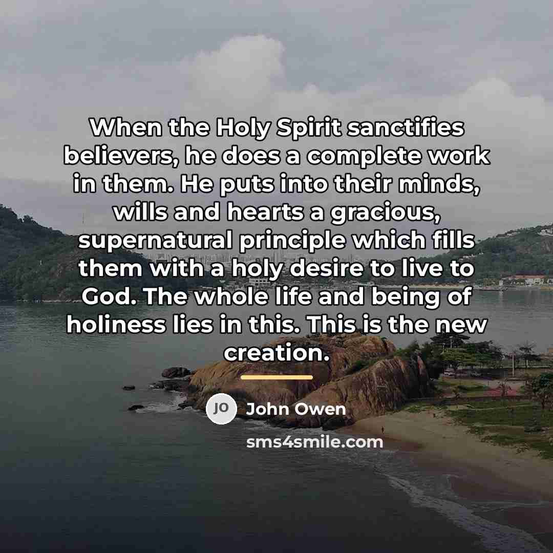 “When the Holy Spirit sanctifies believers, he does a complete…” quote by John Owen