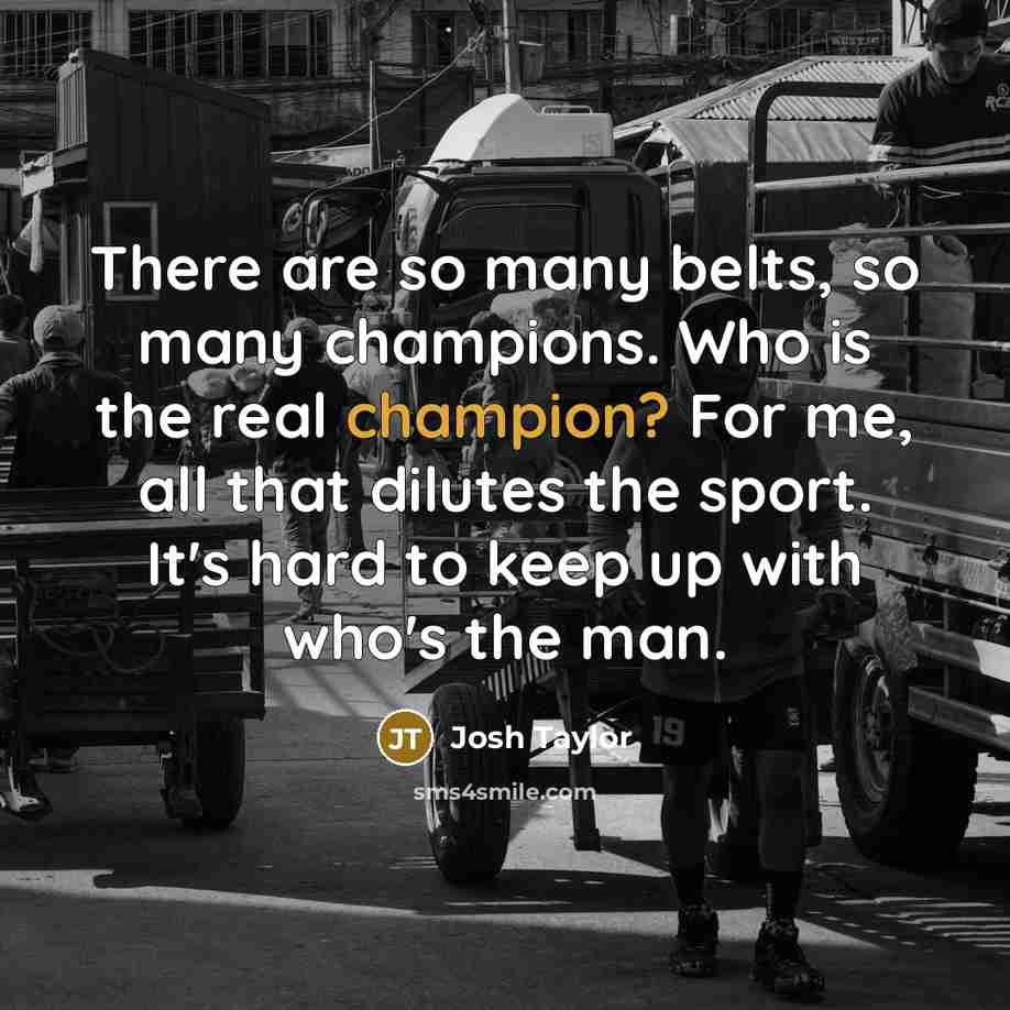 “There are so many belts, so many champions. Who is…” quote by Josh Taylor
