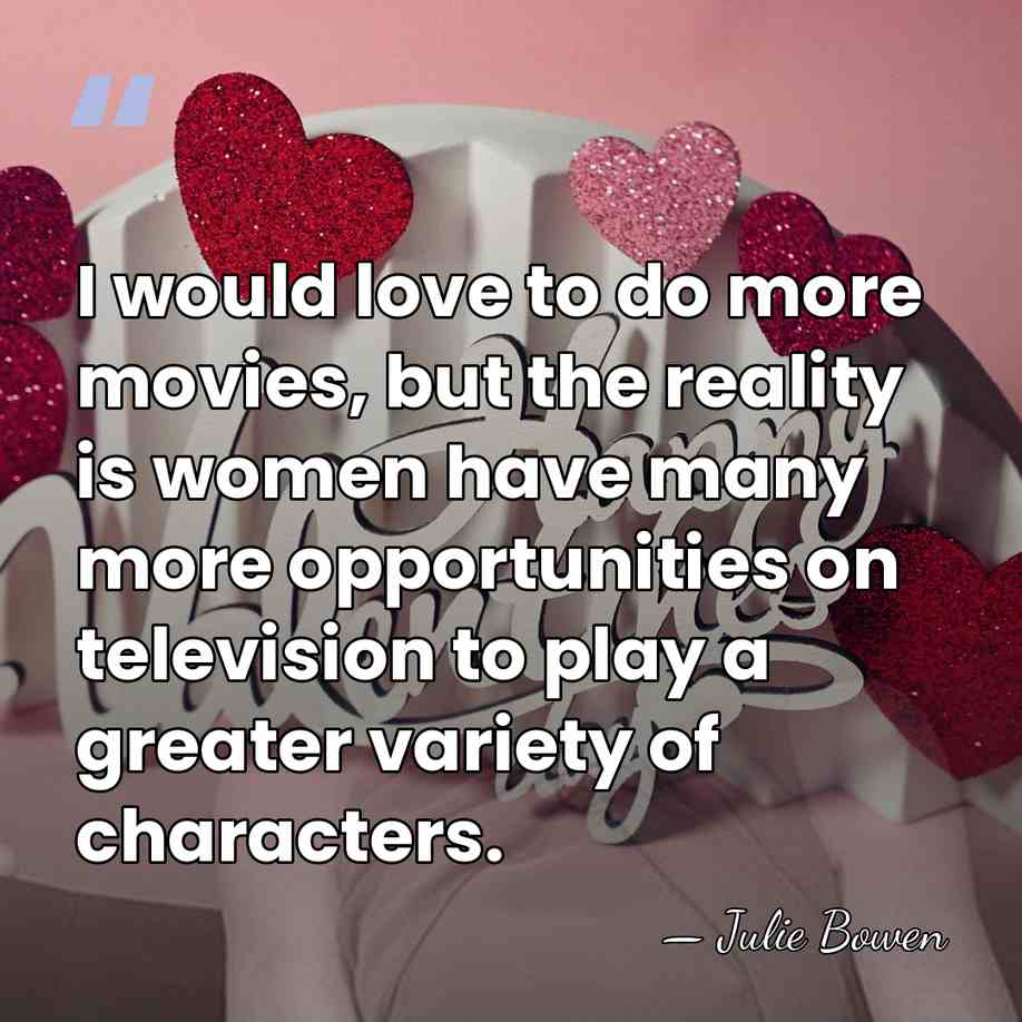 I would love to do more movies, but the reality is women&hellip; - Julie Bowen