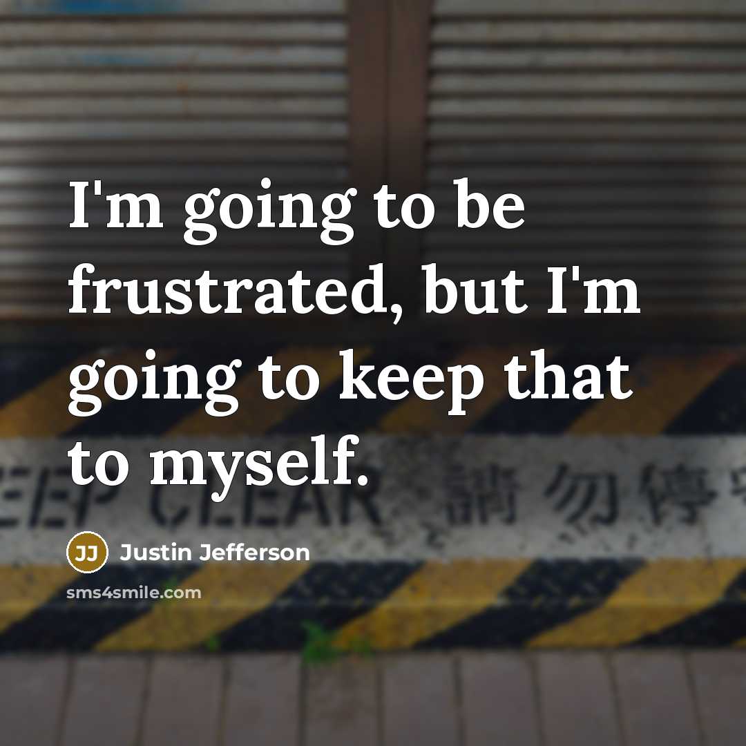 “I'm going to be frustrated, but I'm going to keep…” quote by Justin Jefferson