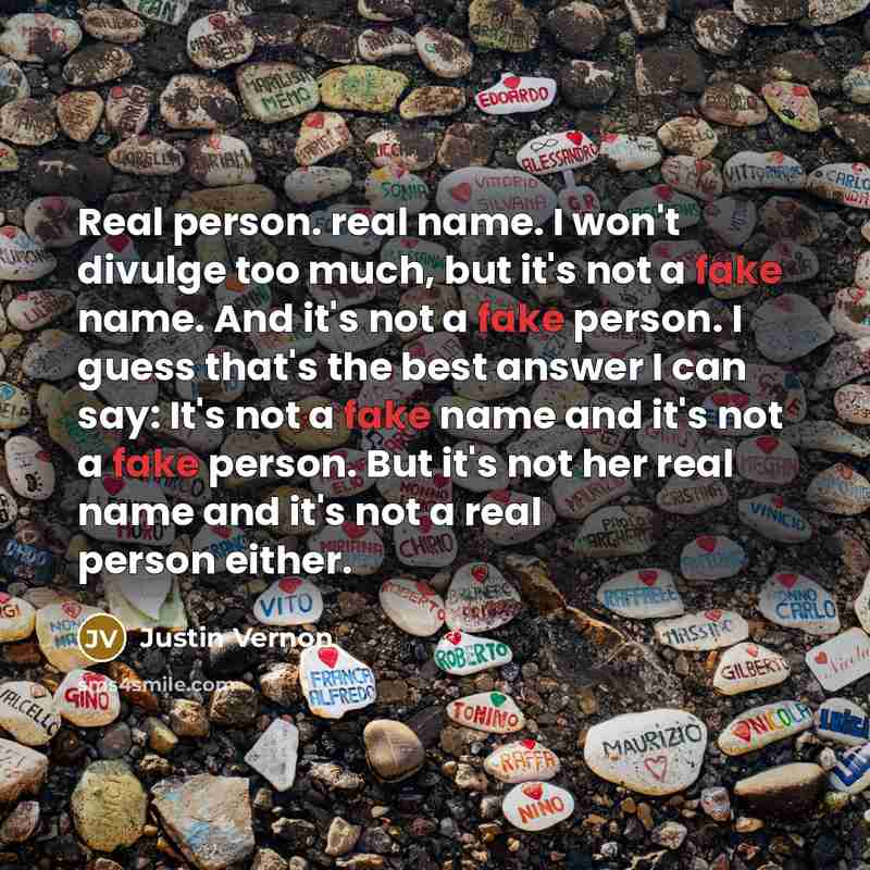 “Real person. real name. I won't divulge too much, but…” quote by Justin Vernon