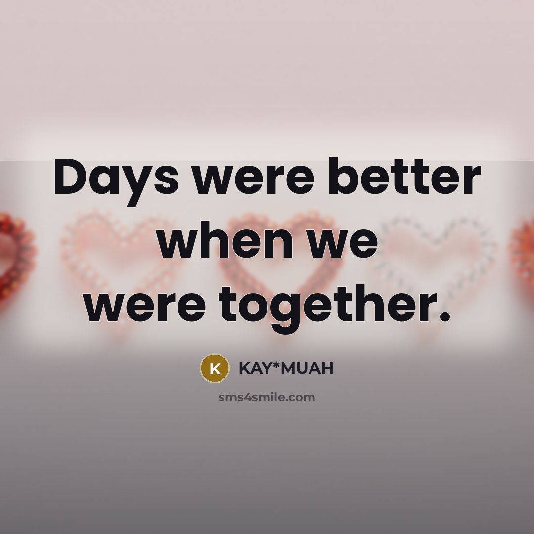 “Days were better when we were together.…” quote by KAY*MUAH
