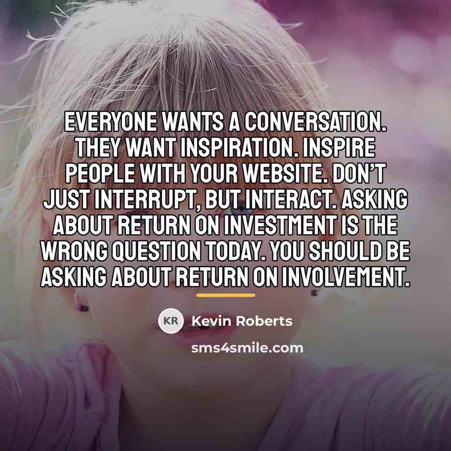 “Everyone wants a conversation. They want inspiration. Inspire people with…” quote by Kevin Roberts