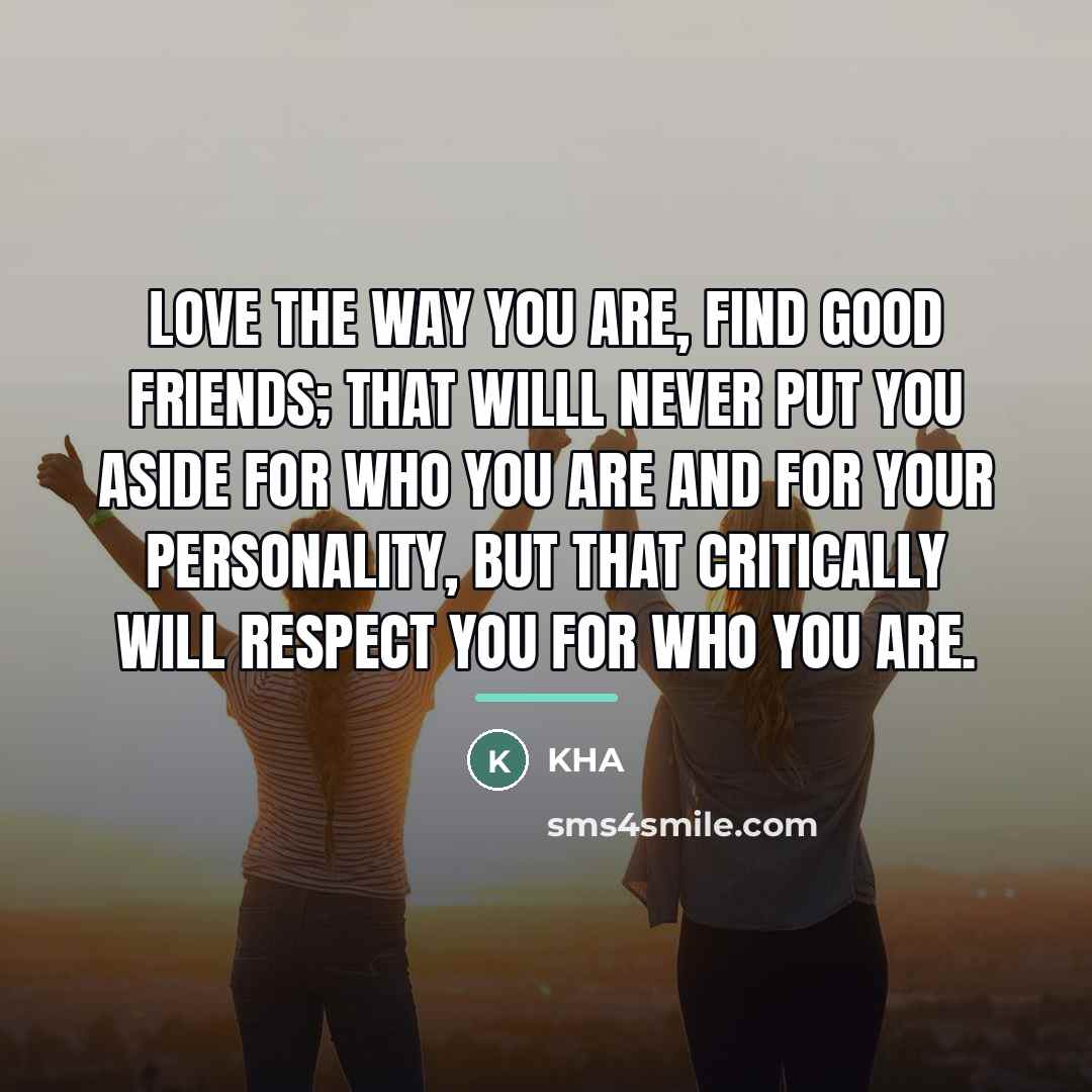 “Love the way you are, find good friends; that willl…” quote by Kha