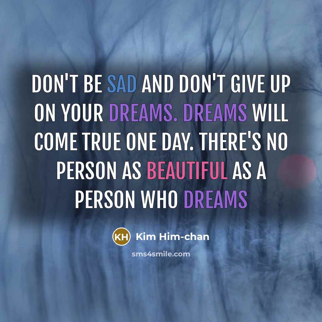 “Don't be sad and don't give up on your dreams.…” quote by Kim Him-chan