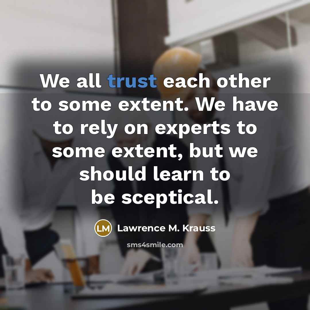 “We all trust each other to some extent. We have…” quote by Lawrence M. Krauss