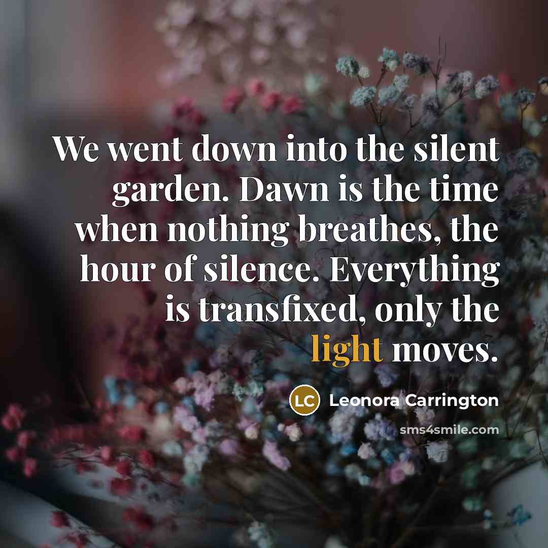 “We went down into the silent garden. Dawn is the…” quote by Leonora Carrington