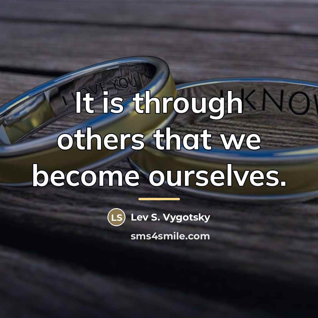 “It is through others that we become ourselves.…” quote by Lev S. Vygotsky