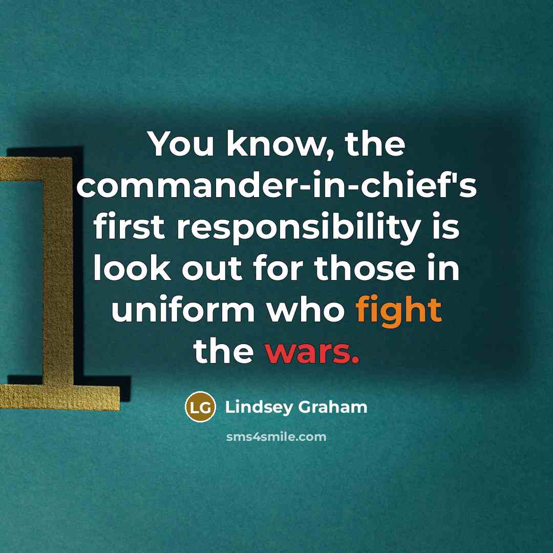 “You know, the commander-in-chief's first responsibility is look out for…” quote by Lindsey Graham