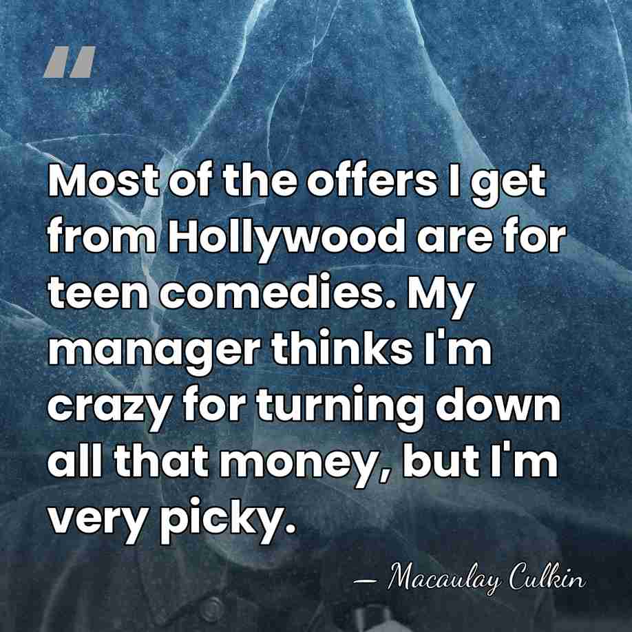 Most of the offers I get from Hollywood are for teen comedies.&hellip; - Macaulay Culkin