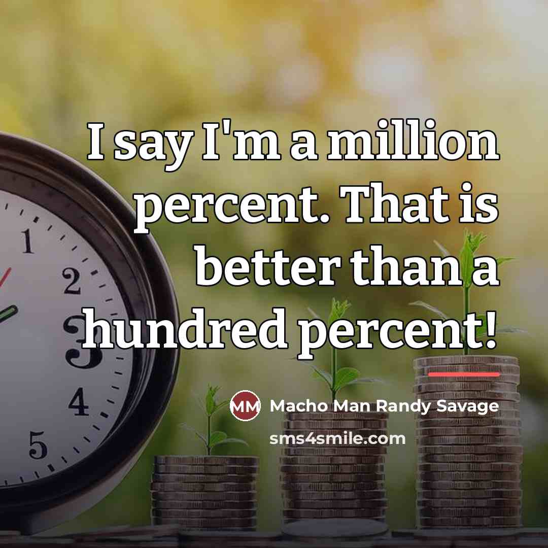 “I say I'm a million percent. That is better than…” quote by Macho Man Randy Savage