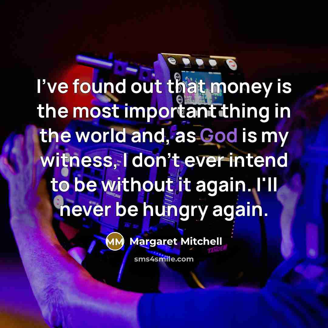 “I've found out that money is the most important thing…” quote by Margaret Mitchell