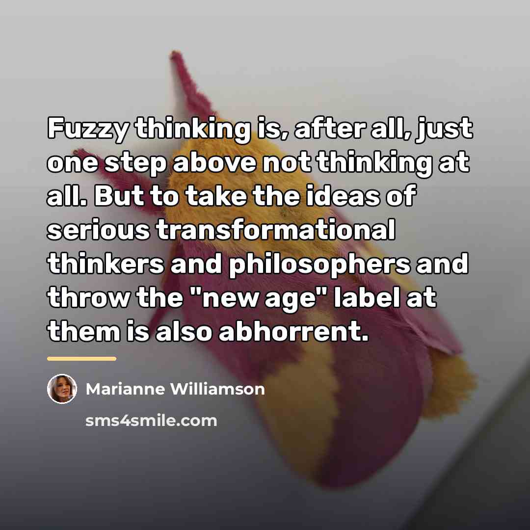 “Fuzzy thinking is, after all, just one step above not…” quote by Marianne Williamson