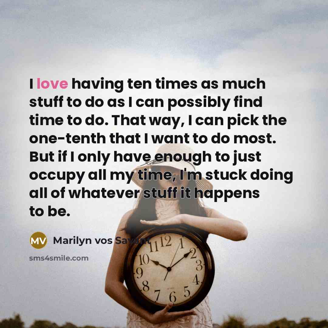 “I love having ten times as much stuff to do…” quote by Marilyn vos Savant