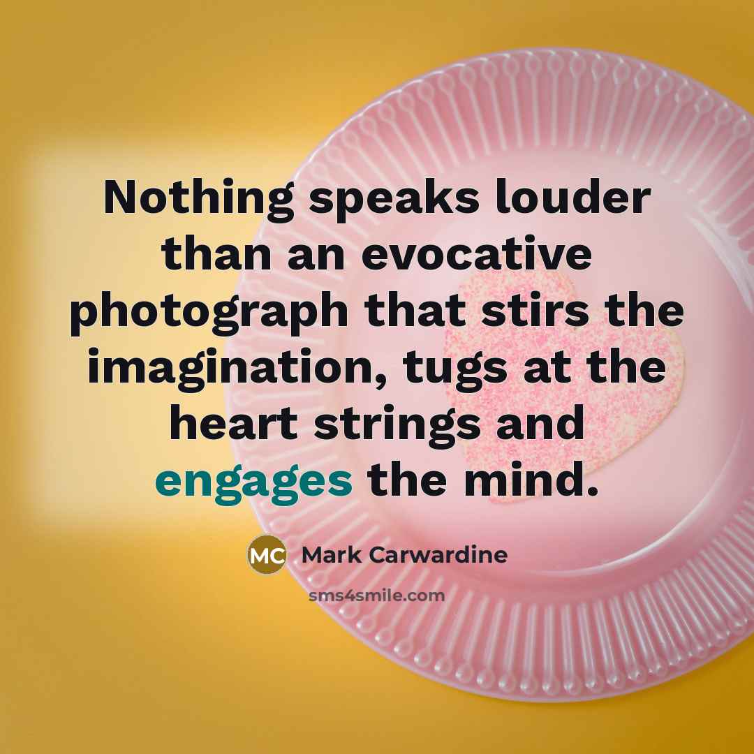 “Nothing speaks louder than an evocative photograph that stirs the imagination, tugs at the heart strings and engages the mind.” quote by Mark Carwardine