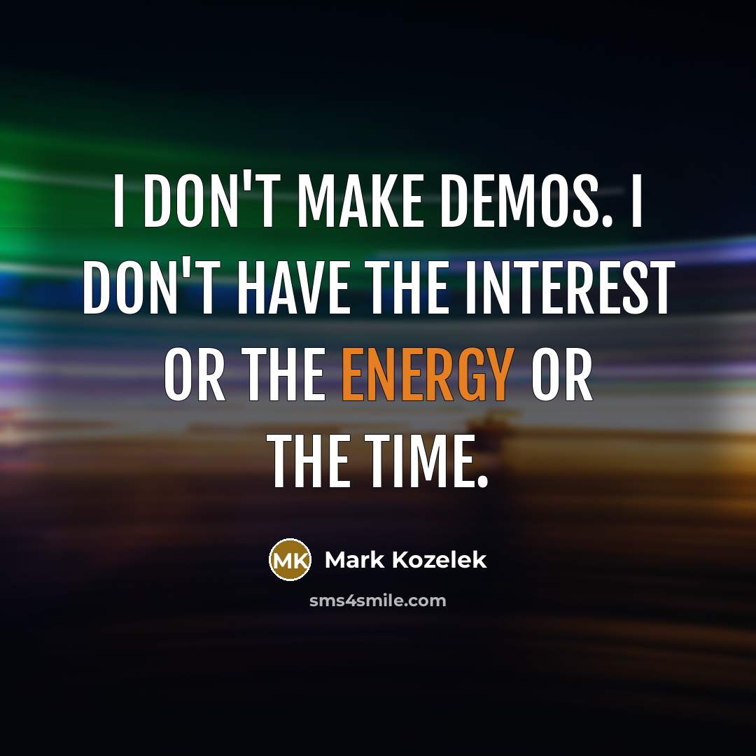 “I don't make demos. I don't have the interest or…” quote by Mark Kozelek