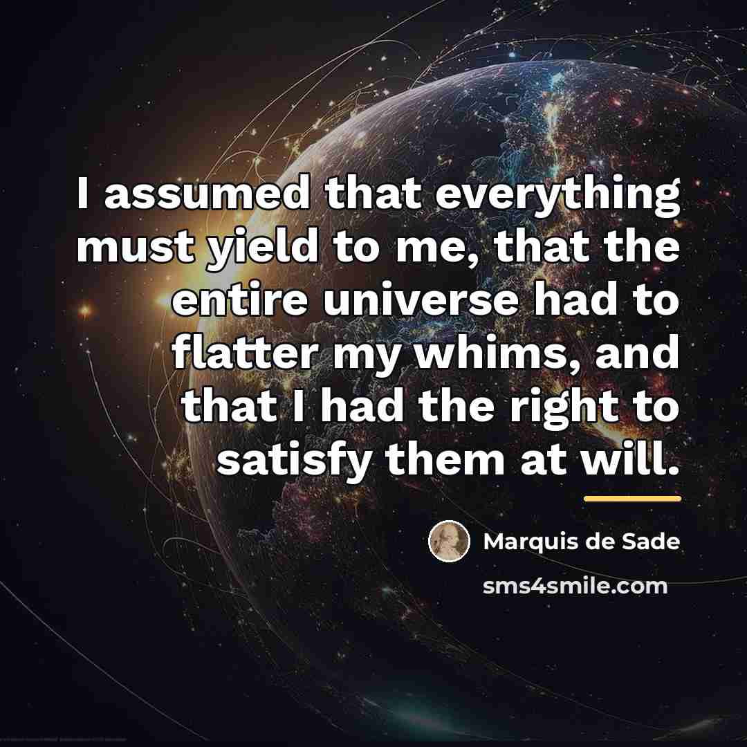“I assumed that everything must yield to me, that the…” quote by Marquis de Sade