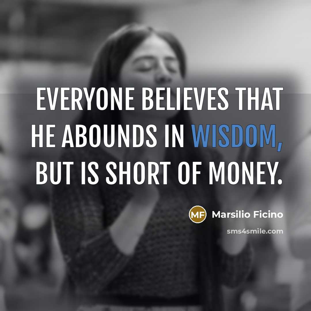 “Everyone believes that he abounds in wisdom, but is short…” quote by Marsilio Ficino