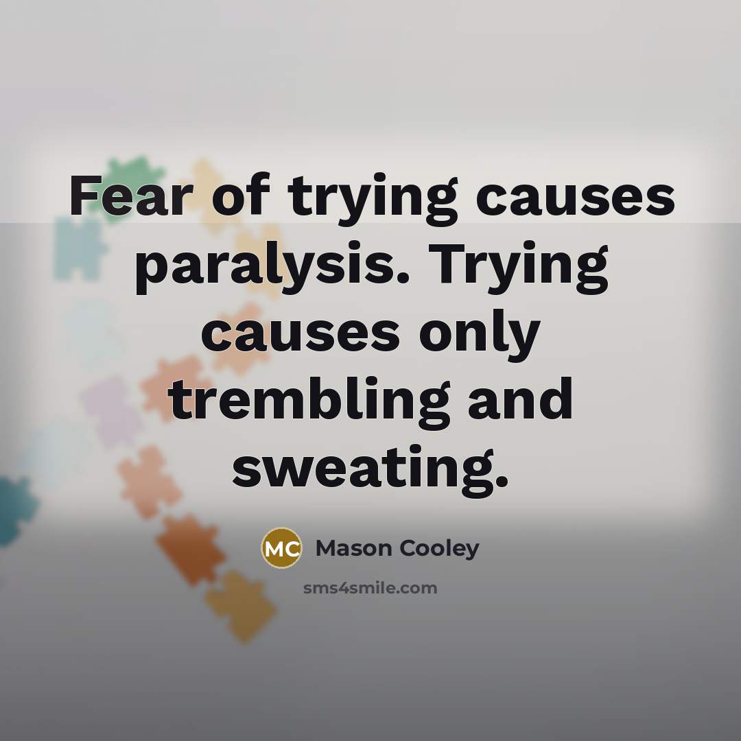 “Fear of trying causes paralysis. Trying causes only trembling and…” quote by Mason Cooley