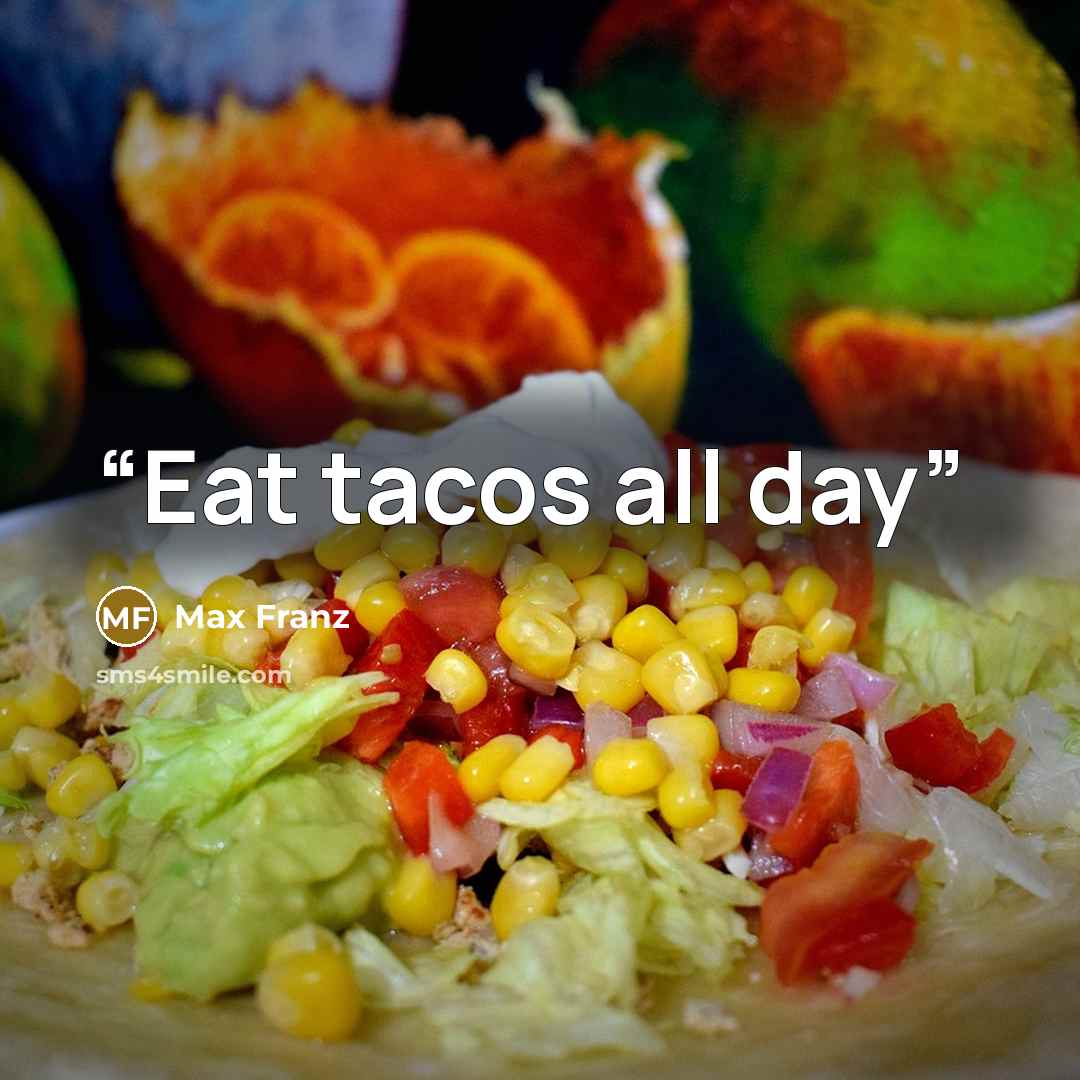 “Eat tacos all day” quote by Max Franz