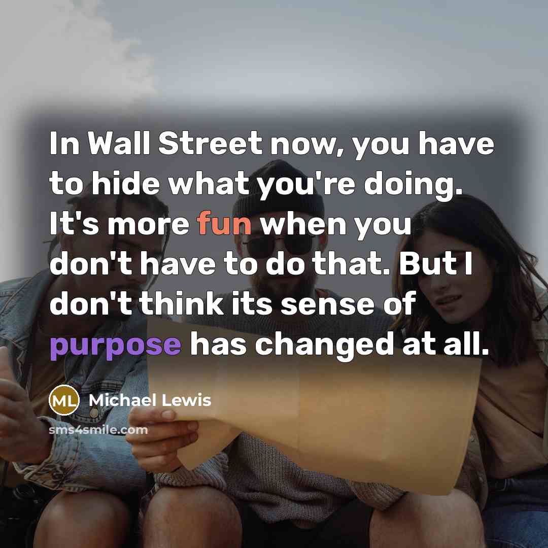 “In Wall Street now, you have to hide what you're…” quote by Michael Lewis