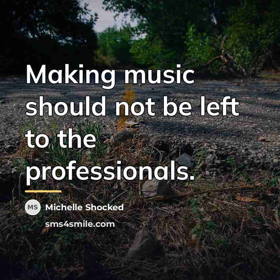 “Making music should not be left to the professionals.…” quote by Michelle Shocked