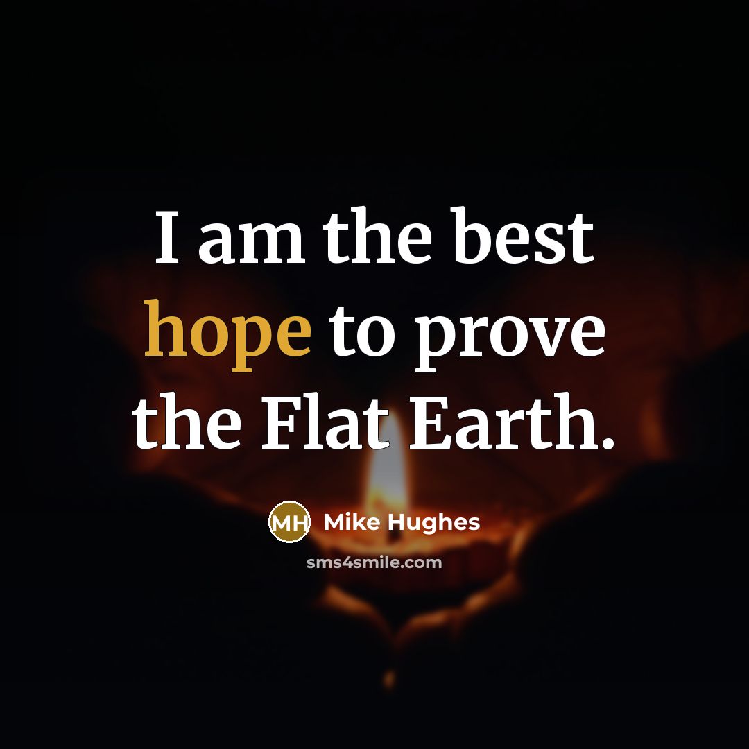 “I am the best hope to prove the Flat Earth.…” quote by Mike Hughes