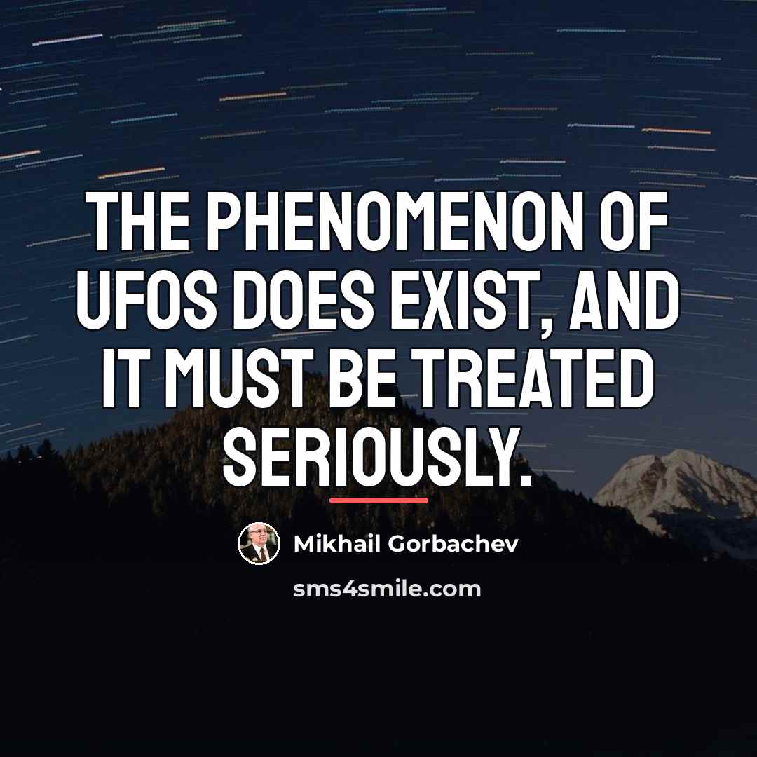“The phenomenon of UFOs does exist, and it must be…” quote by Mikhail Gorbachev