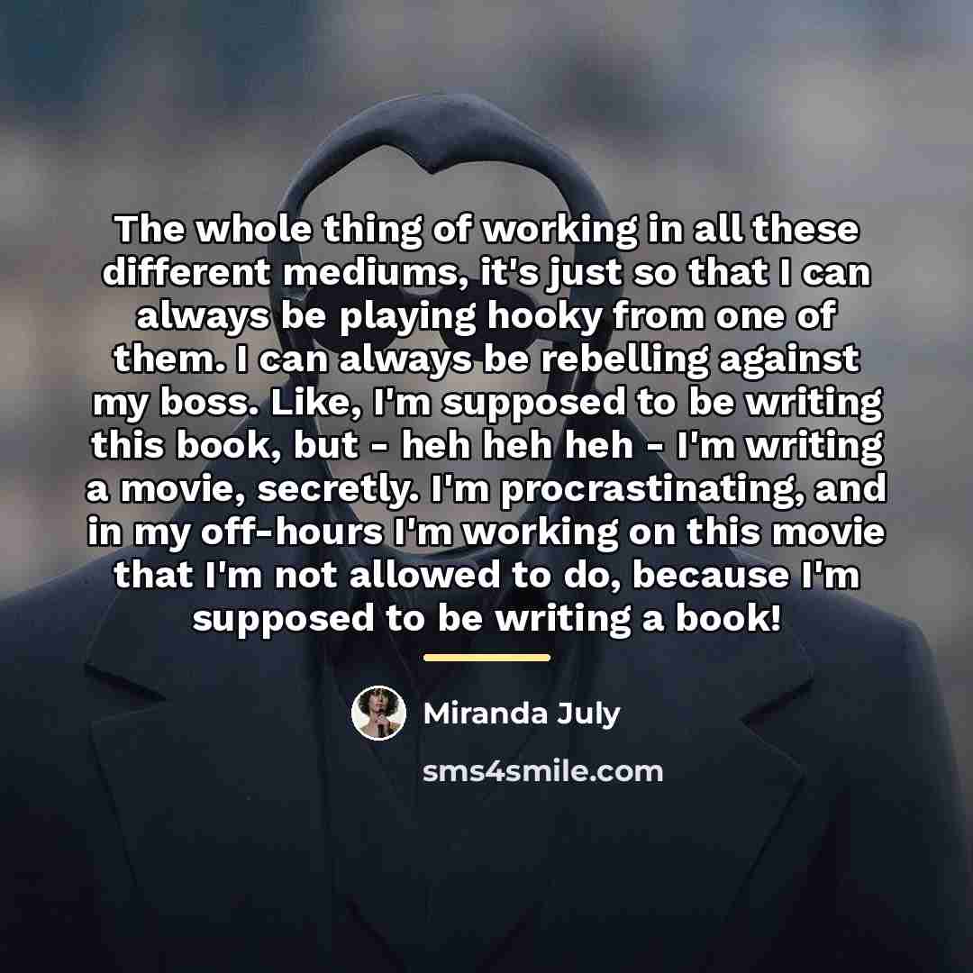 “The whole thing of working in all these different mediums,…” quote by Miranda July
