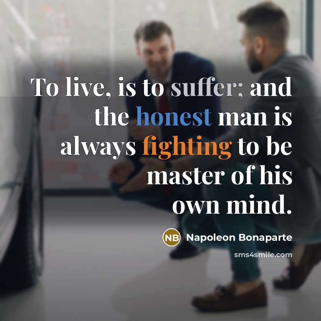 “To live, is to suffer; and the honest man is…” quote by Napoleon Bonaparte