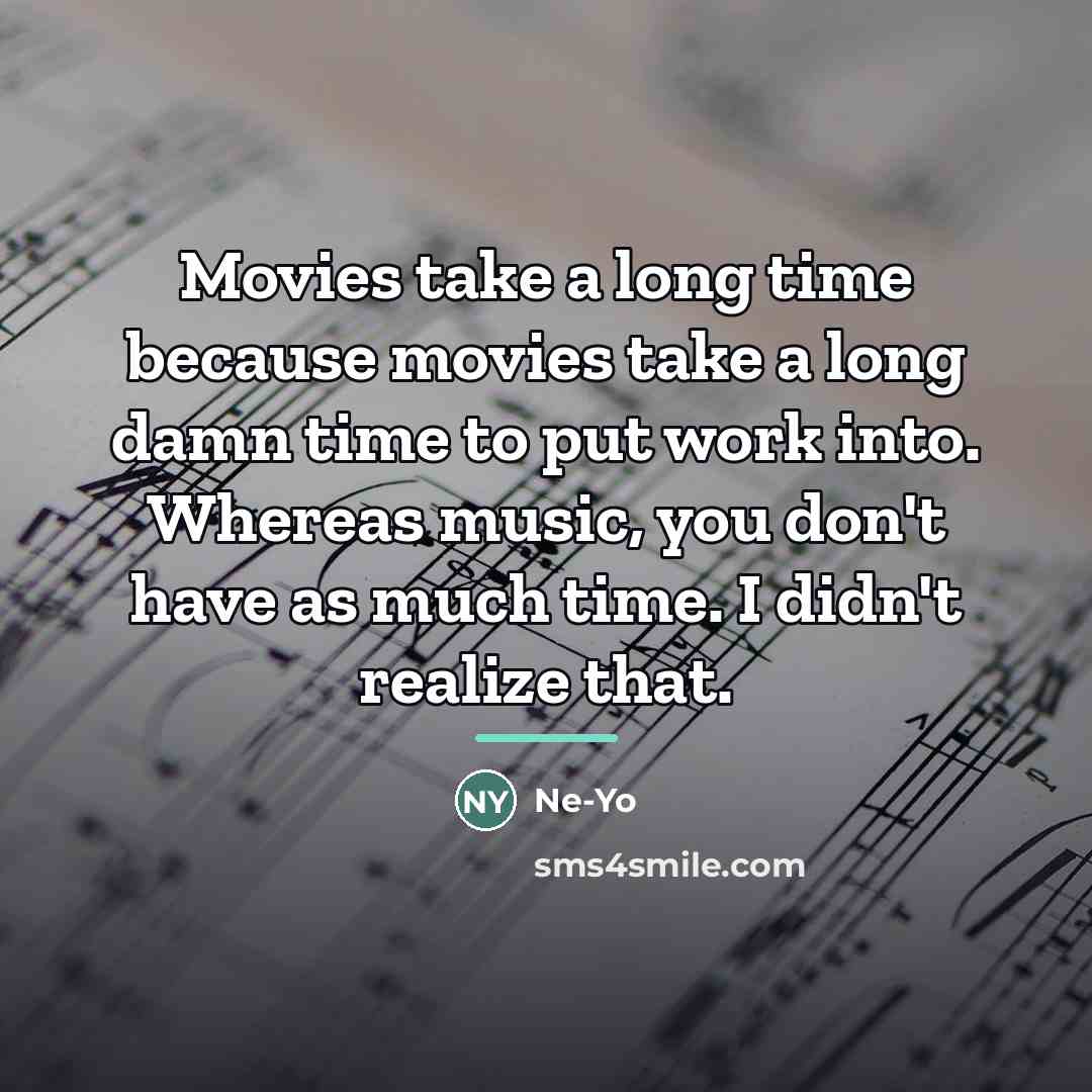 “Movies take a long time because movies take a long…” quote by Ne-Yo