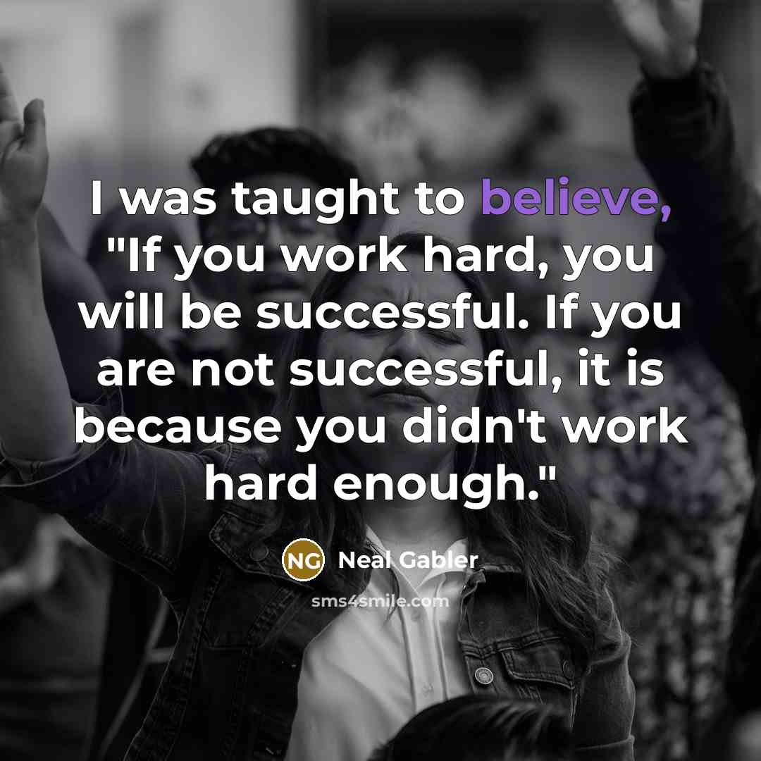 “I was taught to believe, "If you work hard, you…” quote by Neal Gabler