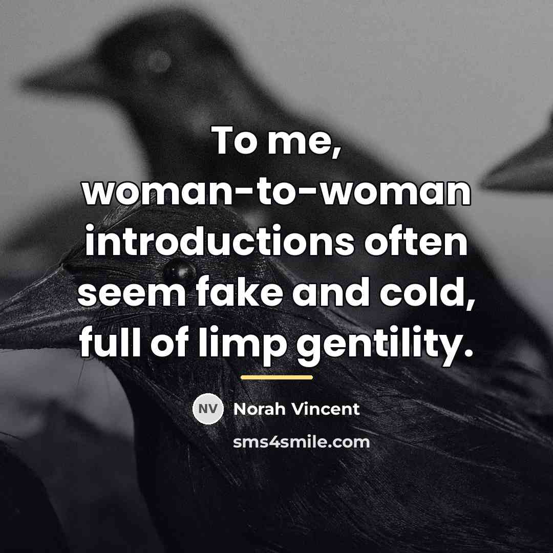 “To me, woman-to-woman introductions often seem fake and cold, full…” quote by Norah Vincent