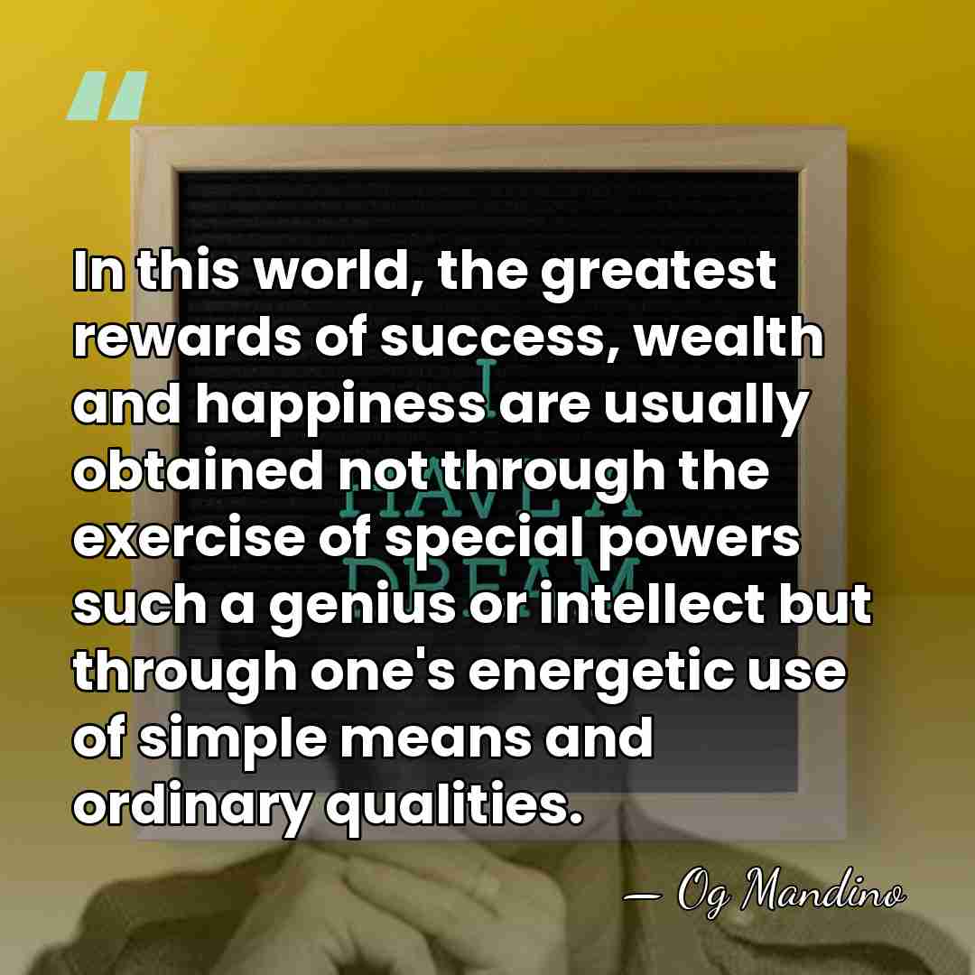 In this world, the greatest rewards of success, wealth and happiness are&hellip; - Og Mandino