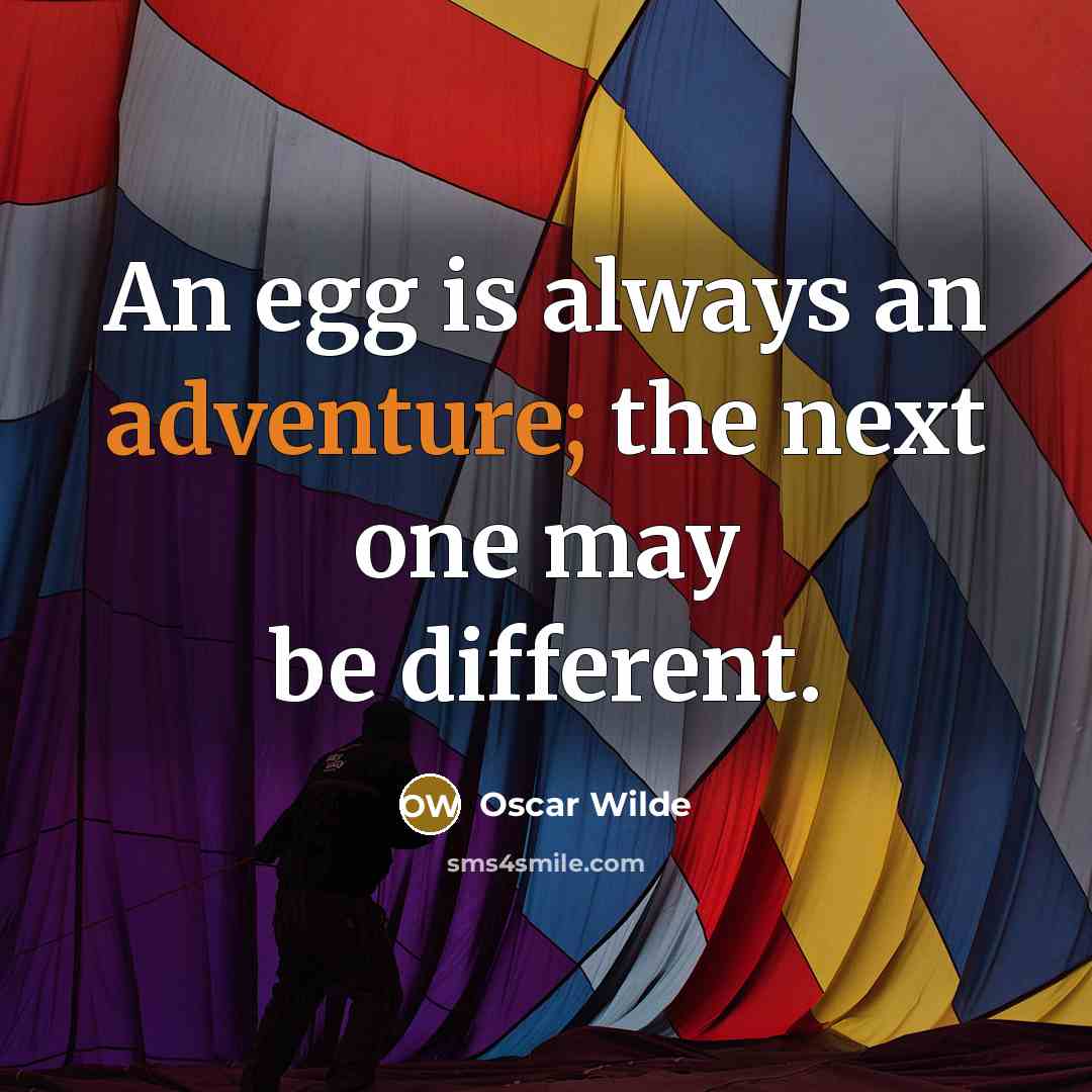 “An egg is always an adventure; the next one may…” quote by Oscar Wilde