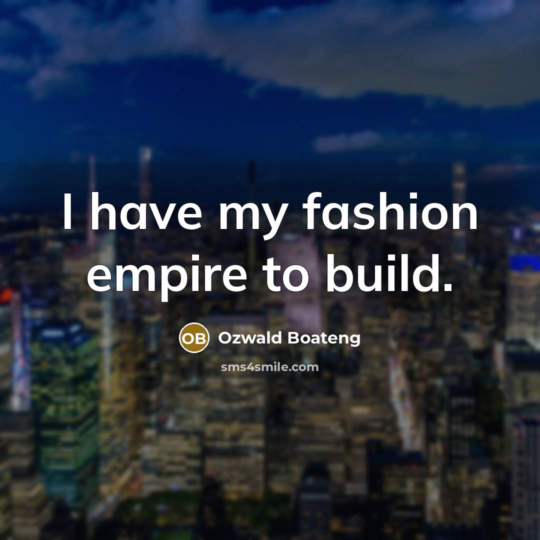 “I have my fashion empire to build.” quote by Ozwald Boateng