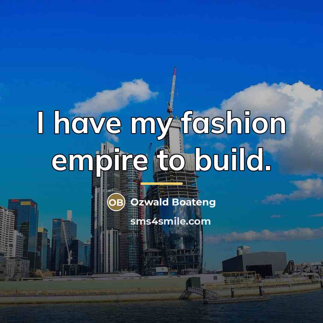 “I have my fashion empire to build.…” quote by Ozwald Boateng