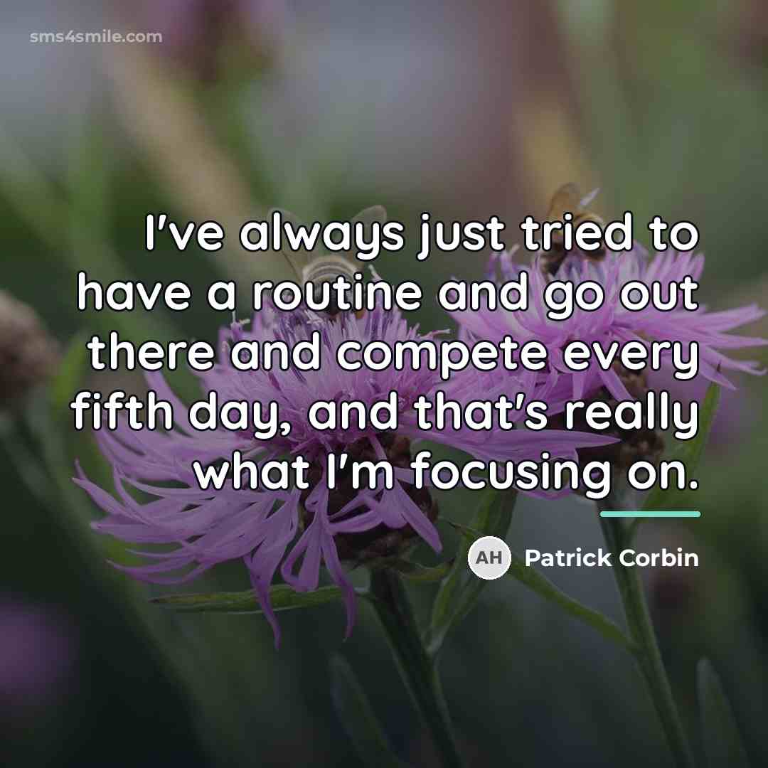 “I've always just tried to have a routine and go…” quote by Patrick Corbin