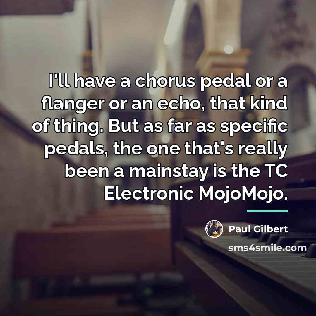 “I'll have a chorus pedal or a flanger or an…” quote by Paul Gilbert
