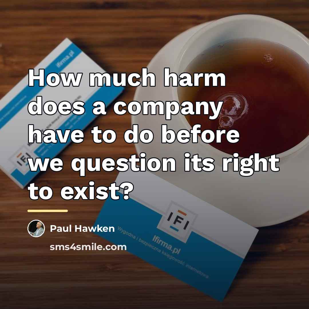 “How much harm does a company have to do before…” quote by Paul Hawken