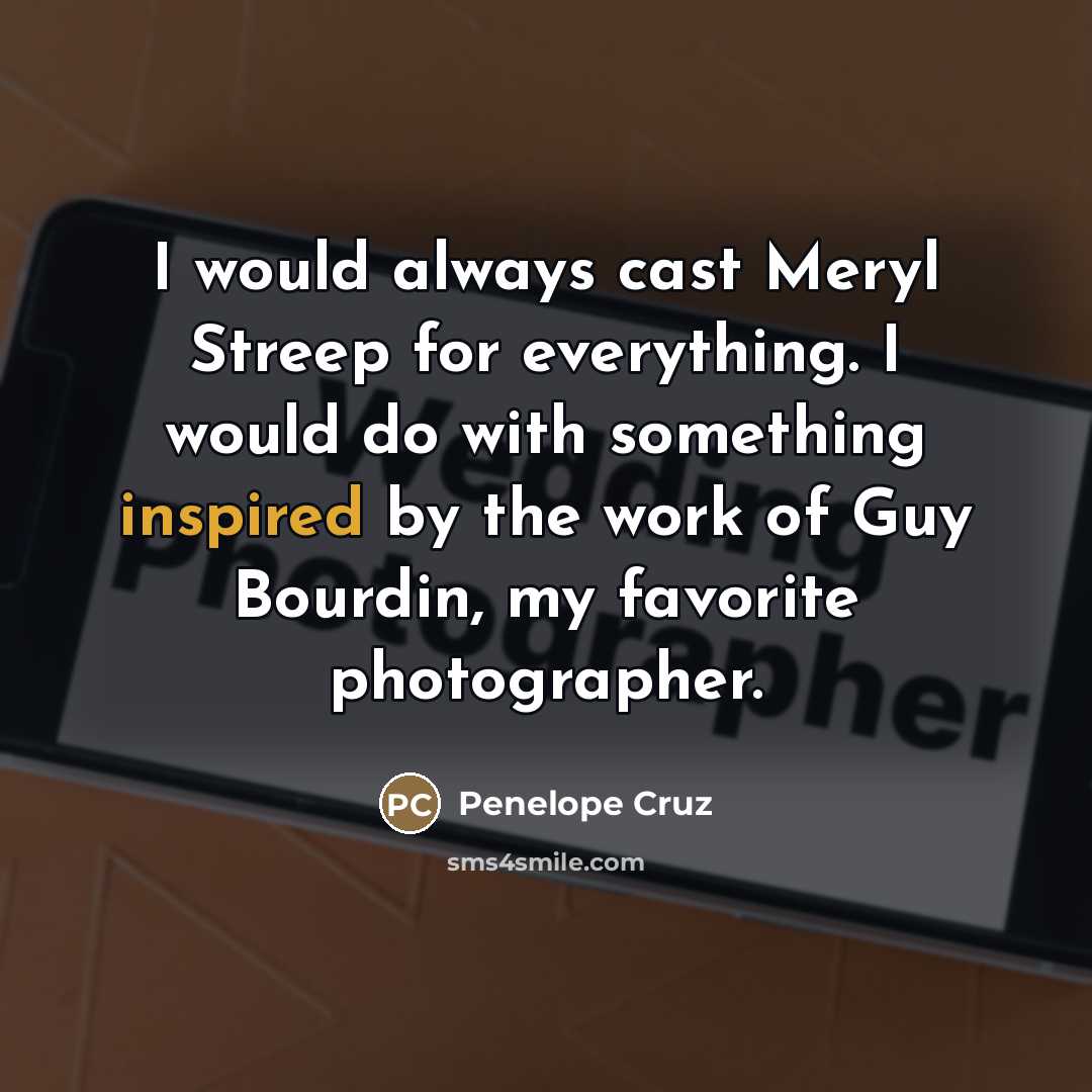 “I would always cast Meryl Streep for everything. I would…” quote by Penelope Cruz