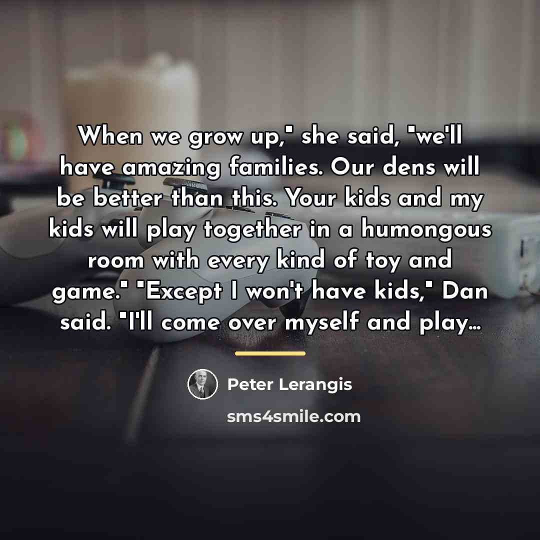 “When we grow up," she said, "we'll have amazing families.…” quote by Peter Lerangis