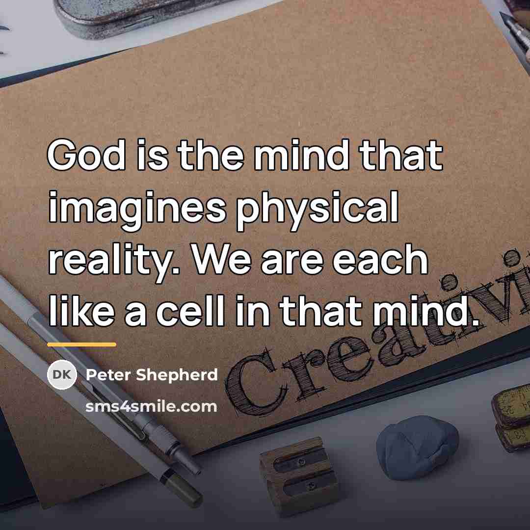 “God is the mind that imagines physical reality. We are…” quote by Peter Shepherd