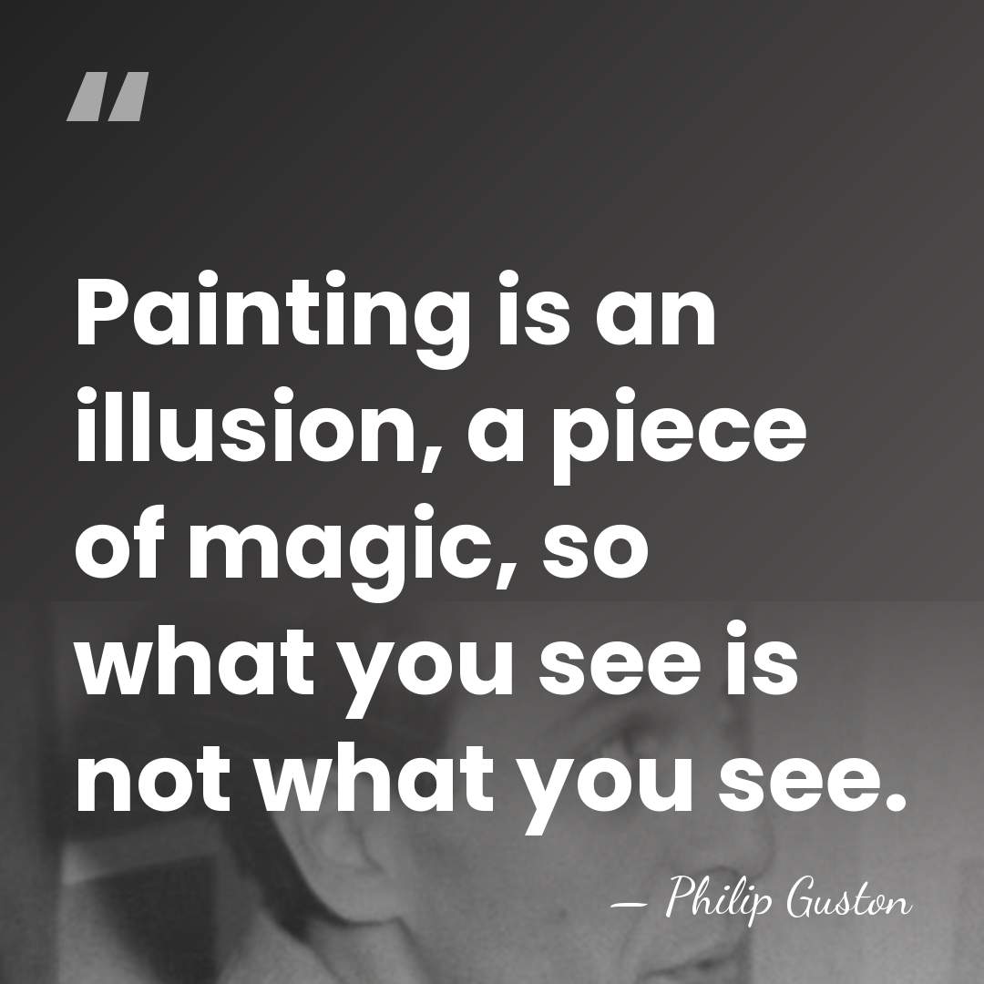 Painting is an illusion, a piece of magic, so what you see&hellip; - Philip Guston