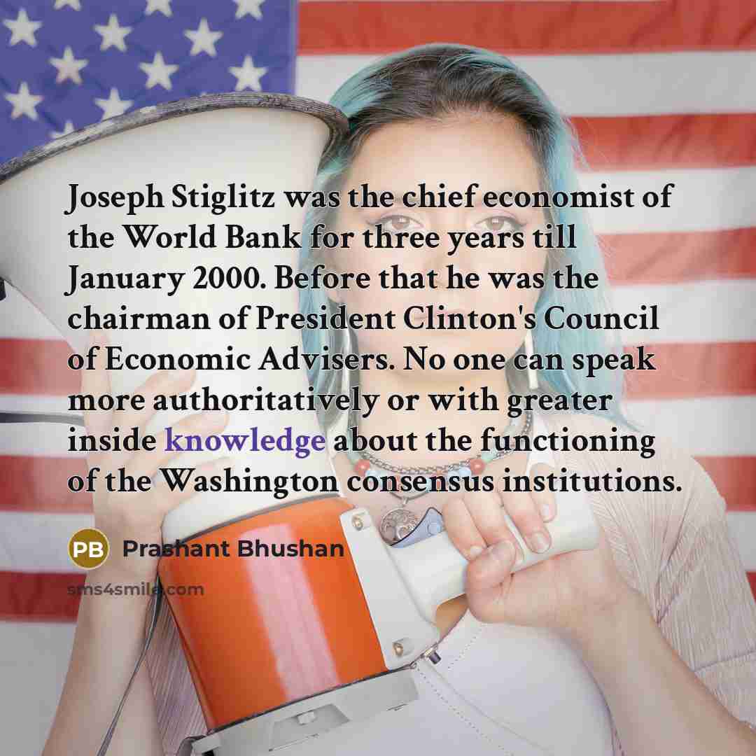 “Joseph Stiglitz was the chief economist of the World Bank…” quote by Prashant Bhushan