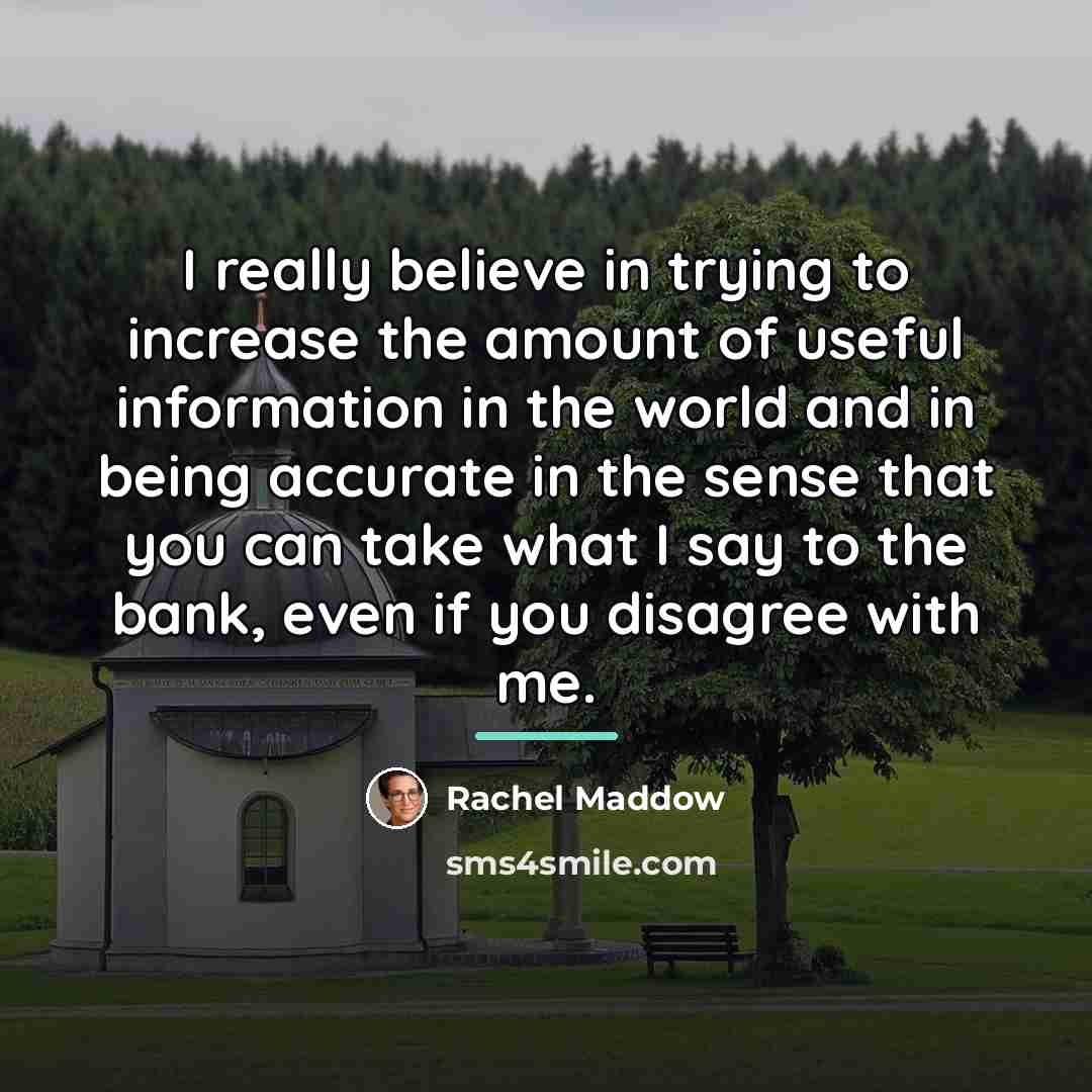 “I really believe in trying to increase the amount of…” quote by Rachel Maddow