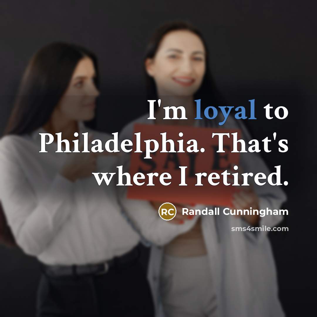 “I'm loyal to Philadelphia. That's where I retired.…” quote by Randall Cunningham